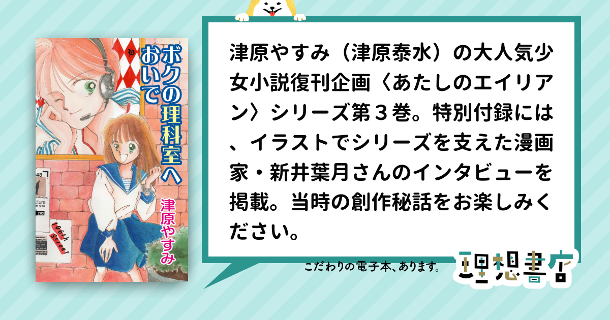 ボクの理科室へおいで 津原やすみ（津原泰水）の少女小説復刊企画第２弾、〈あたしの